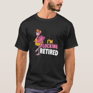 Im Flocking Retired Pink Flamingo Bird Retirement T-Shirt