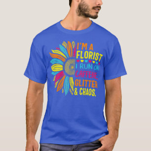 Im Florist I Run On Caffeine Glitter And Chaos T-Shirt