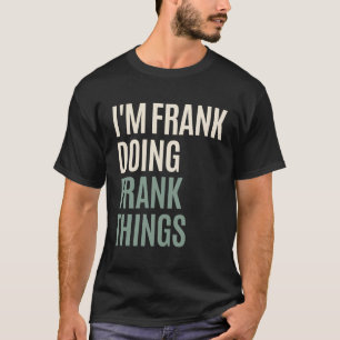 I'm Frank Doing Frank Things Funny Frank Name  T-Shirt
