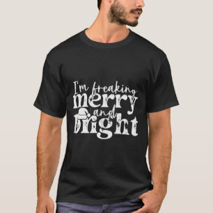 I'm Freaking Merry And Bright, Funny Sarcastic Chr T-Shirt