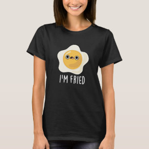 I'm Fried Funny Fried Egg Pun Dark BG T-Shirt