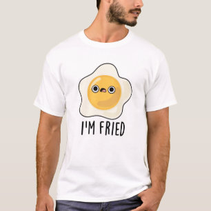 I'm Fried Funny Fried Egg Pun T-Shirt