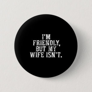 I'm friendly but my wife isn't funny husband  6 cm round badge