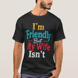 I'm Friendly But My Wife Isn't Funny Married Coupl T-Shirt