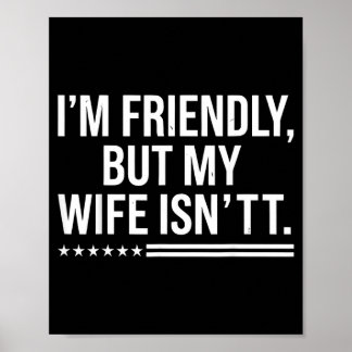 Im Friendly But My Wife Isnt Husband Humor Poster