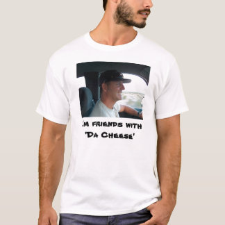 I'm friends with'Da Cheese' T-Shirt