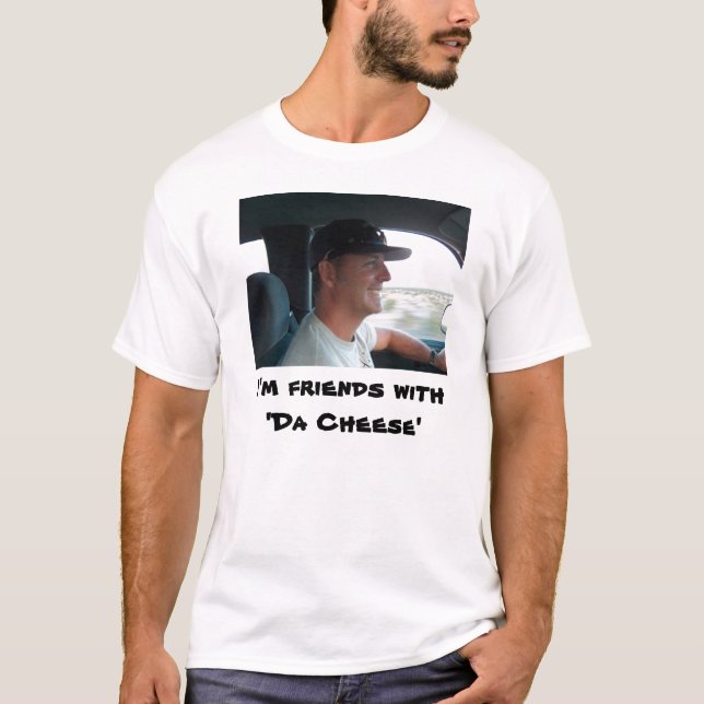 I'm friends with'Da Cheese' T-Shirt (Front)
