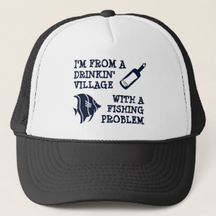 I'm from a Drinking Village with a Fishing Problem Trucker Hat