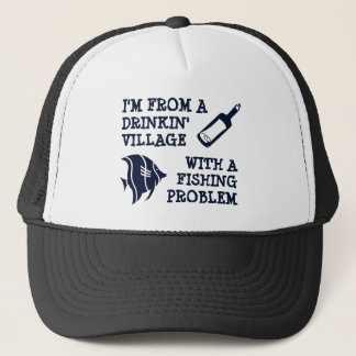I'm from a Drinking Village with a Fishing Problem Trucker Hat