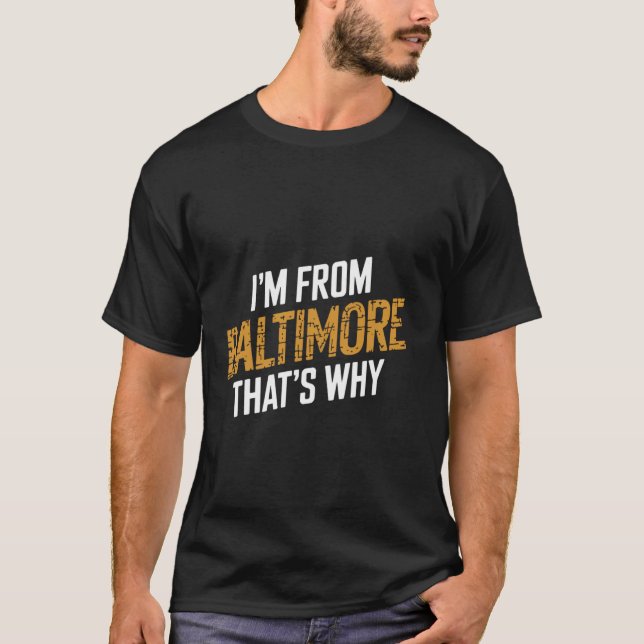 I'm From Baltimore That's Why  1 T-Shirt (Front)