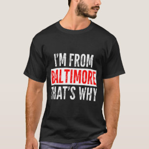 I'm From Baltimore That's Why - Funny Saying Sarca T-Shirt