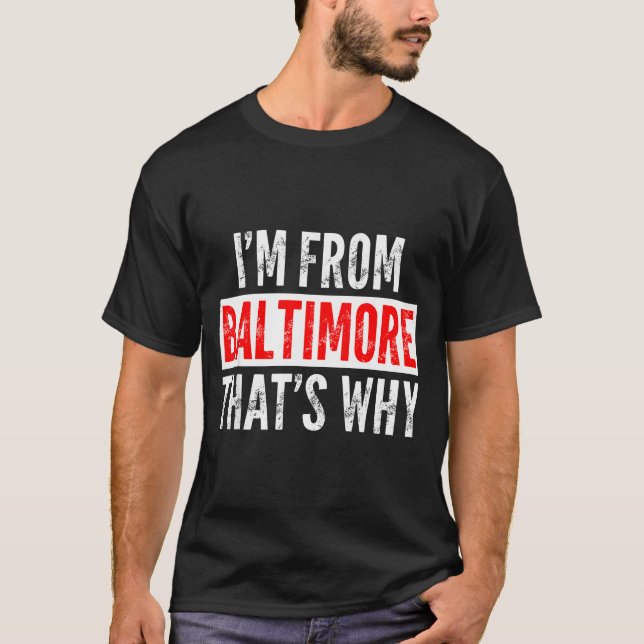 I'm From Baltimore That's Why - Funny Saying Sarca T-Shirt (Front)