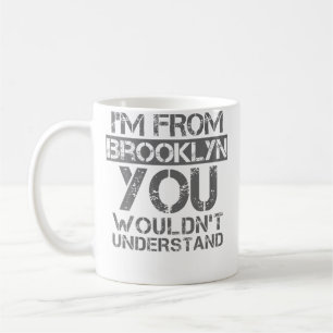 I'M From Brooklyn You Wouldn'T Understand 	. Coffee Mug