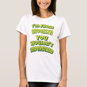 I'm From Brooklyn You Wouldn't Understand T-Shirt