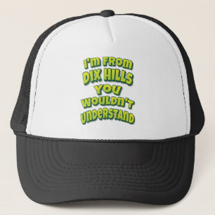 I'm From Dix Hills You Wouldn't Understand Trucker Hat