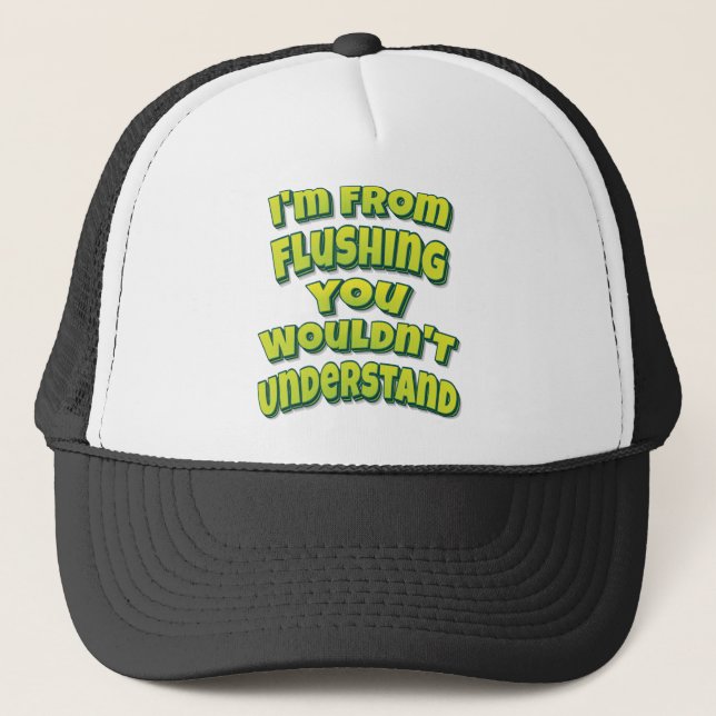 I'm From Flushing You Wouldn't Understand Trucker Hat (Front)