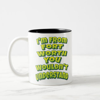 I'm From Fort Worth You Wouldn't Understand Two-Tone Coffee Mug