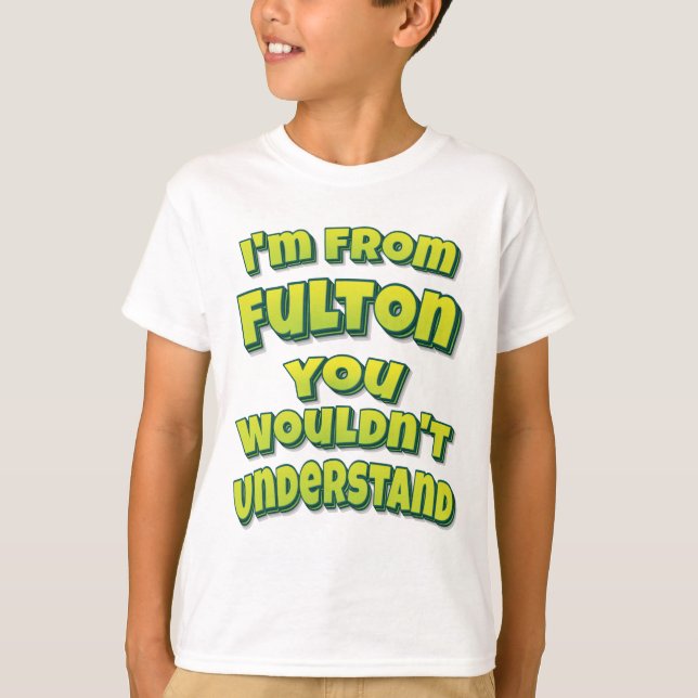 I'm From Fulton You Wouldn't Understand T-Shirt (Front)