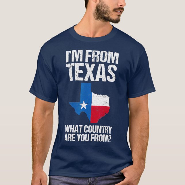 Im From Texas What Country Are You From Texas T-Shirt (Front)