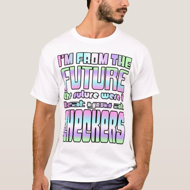 I'm from the future The future where I beat you... T-Shirt (Front)