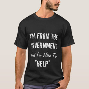 I'm From the Government and I'm Here to "Help" T-Shirt