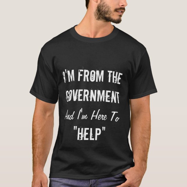 I'm From the Government and I'm Here to "Help" T-Shirt (Front)
