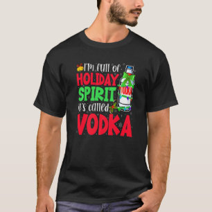 I'm Full Of Holiday Spirit It's Called Vodka T-Shirt