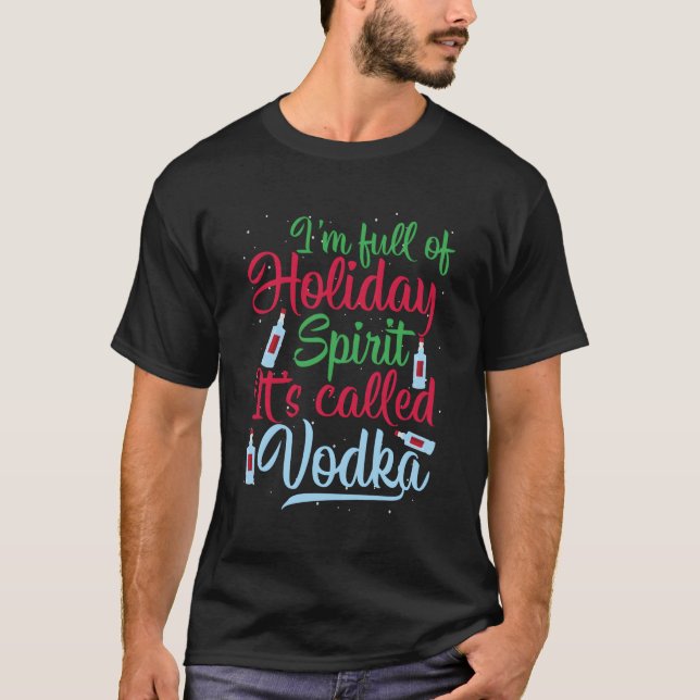 I'M Full Of Holiday Spirit It'S Called Vodka Xmas  T-Shirt (Front)