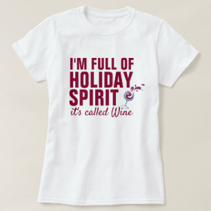I'M FULL OF HOLIDAY SPIRIT it's called Wine T-Shirt