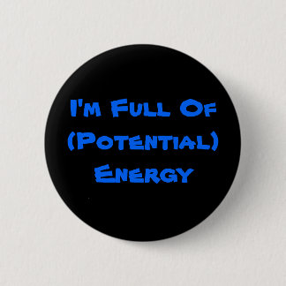 I'm Full Of (Potential) Energy 6 Cm Round Badge