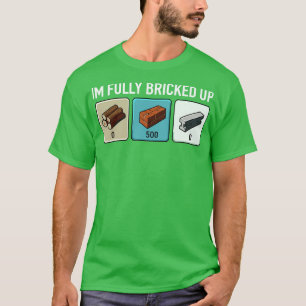 Im Fully Bricked Up 1 T-Shirt