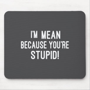 I'm Funny Mean Because You're Stupid Sayings Mouse Mat