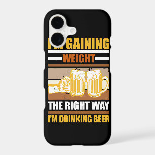 I'm gaining weight the right way I'm drinking beer