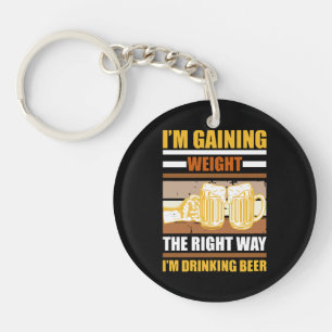 I'm gaining weight the right way I'm drinking beer Key Ring