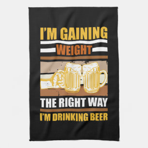 I'm gaining weight the right way I'm drinking beer Tea Towel