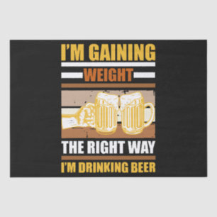 I'm gaining weight the right way I'm drinking beer Tissue Paper