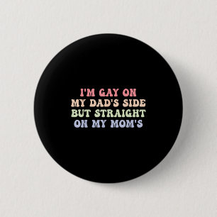 Im Gay On My Dads Side But Straight On My Moms Quo 6 Cm Round Badge