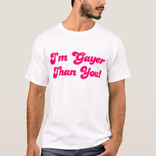 Im Gayer Than You T-Shirt
