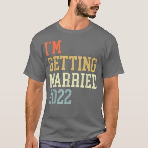 Im Getting Married 2022 For Grooms Men Bride Women T-Shirt