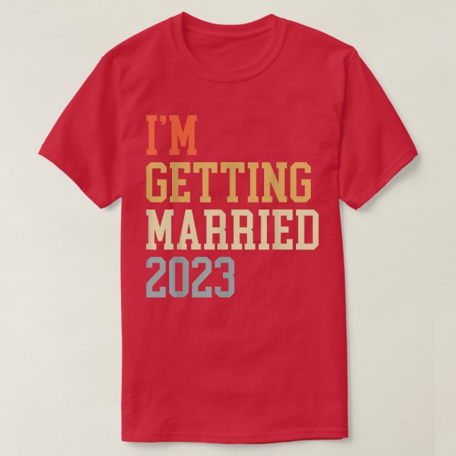 Im Getting Married 2023 For Grooms Men Bride Women T-Shirt (Design Front)