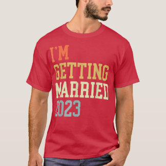 Im Getting Married 2023 For Grooms Men Bride Women T-Shirt