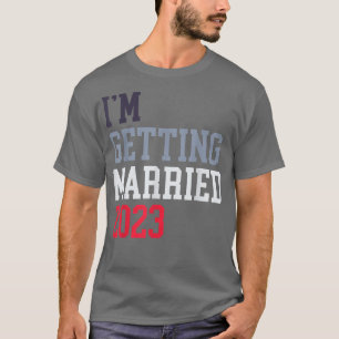 I'm Getting Married For Grooms Men Bride Women Mar T-Shirt