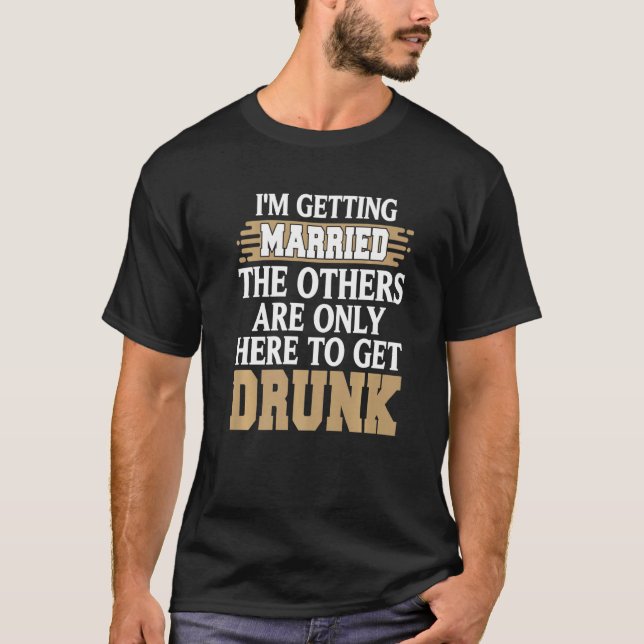 I'm Getting Married Funny Drunk Bachelor Party Pre T-Shirt (Front)