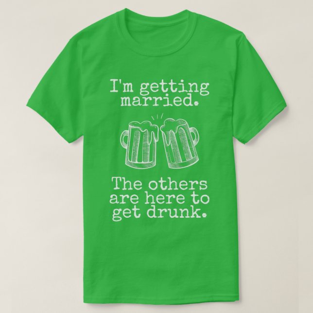 Im getting married The others are getting drunk Fu T-Shirt (Design Front)