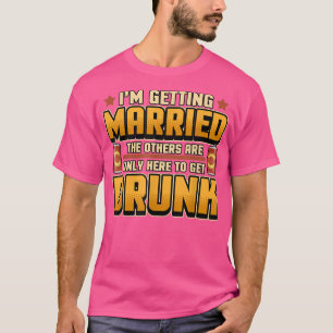 Im getting married the others are here to get drun T-Shirt