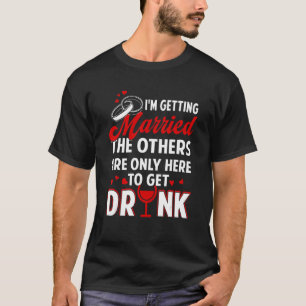 I'm Getting Married The Others Are Only Here To Ge T-Shirt