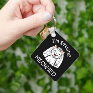 I'm Getting Meow-ied! Key Ring