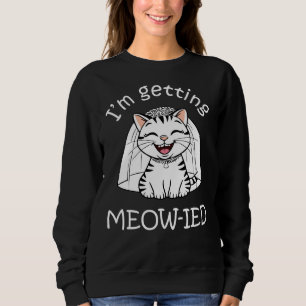 I'm Getting Meow-ied! Sweatshirt