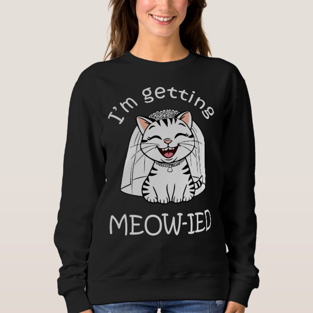 I'm Getting Meow-ied! Sweatshirt (Front)