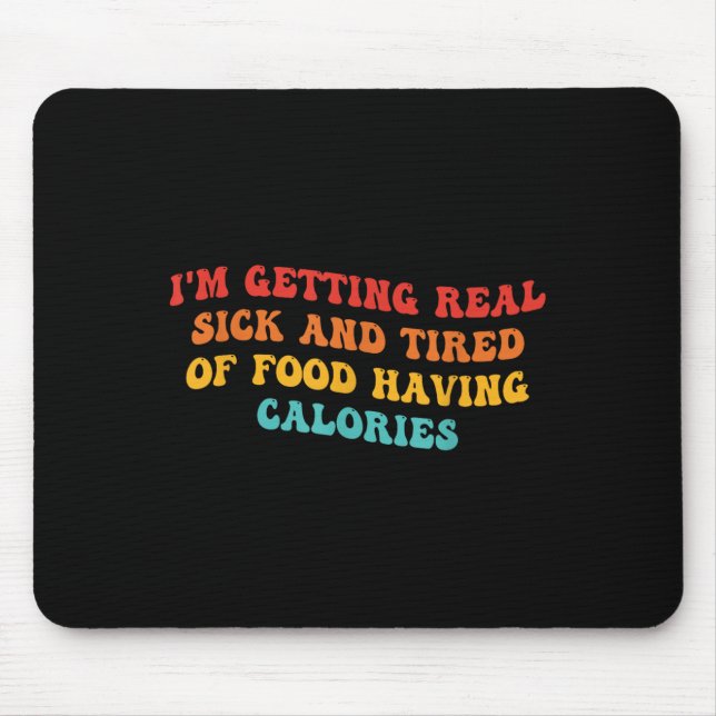 I'm Getting Real Sick And Tired Of Food Having Cal Mouse Mat (Front)